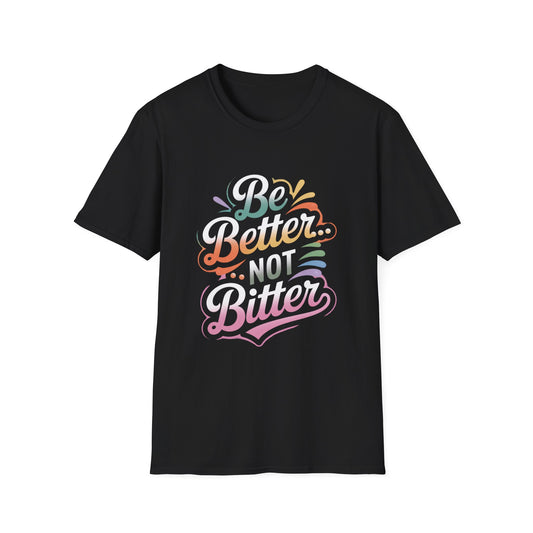 Be Better....Not Bitter T-shirt